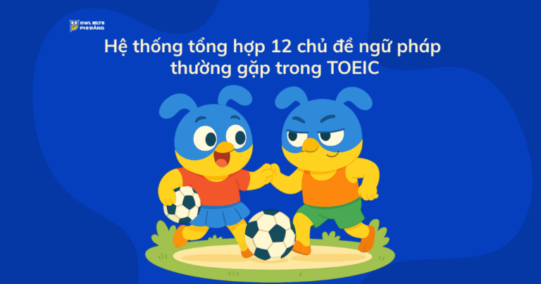 Hệ thống tổng hợp 12 chủ đề ngữ pháp thường gặp trong TOEIC