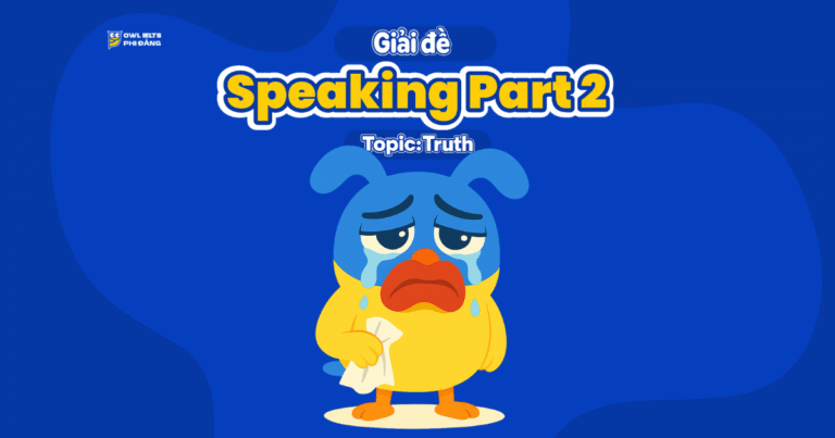 Giải đề thi IELTS SPEAKING PART 2 – TRUTH