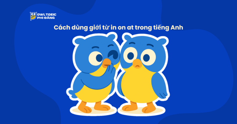 Cách dùng giới từ in on at trong tiếng Anh: Giải thích chi tiết, dễ hiểu nhất cho người học TOEIC & IELTS