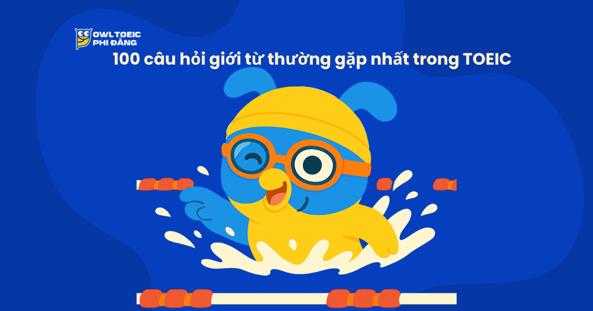 Bộ đề luyện tập 100 câu hỏi giới từ thường gặp nhất trong TOEIC kèm bài phân tích chi tiết