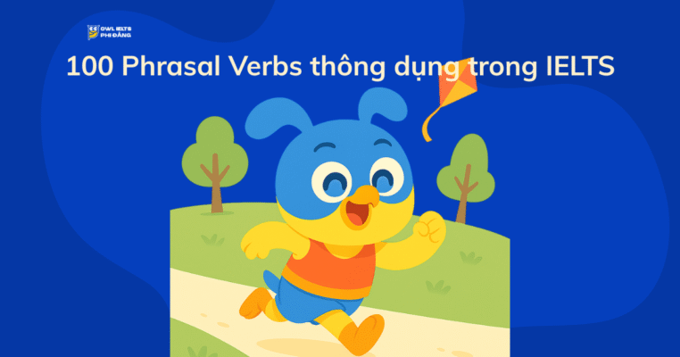 100 Phrasal Verbs thông dụng trong IELTS – Cụm động từ giúp bạn “nâng band” trong IELTS Speaking