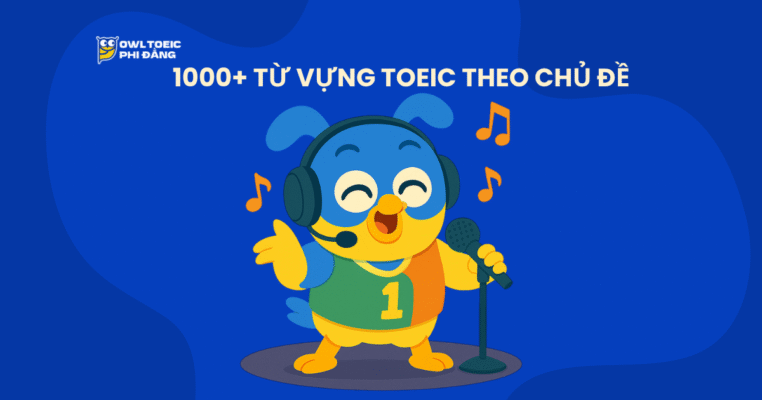 1000+ TỪ VỰNG TOEIC THEO CHỦ ĐỀ – FULL DANH SÁCH TỔNG HỢP CHUẨN OWL TOEIC