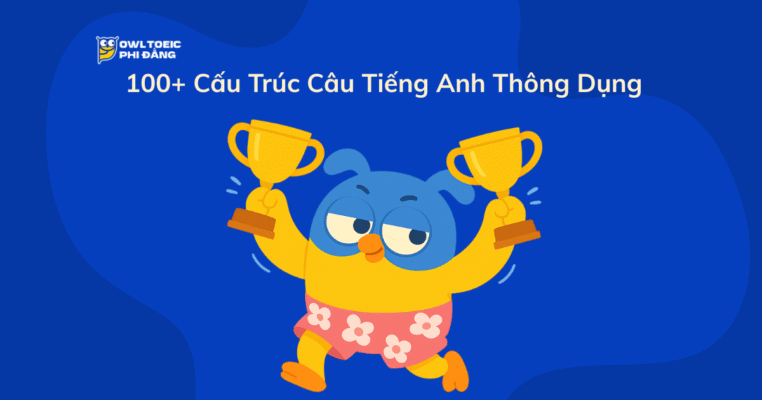 100+ Cấu Trúc Câu Tiếng Anh Thông Dụng – Ghi Nhớ Trong 30 Ngày Cùng OWL TOEIC