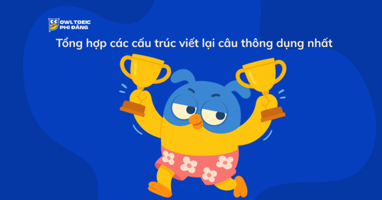 Cấu Trúc Viết Lại Câu Trong Tiếng Anh – Tổng Hợp Cách Chuyển Câu Thông Dụng Cho TOEIC