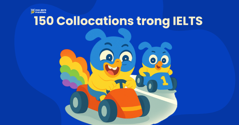 150 Collocations trong IELTS – Cách dùng “chuẩn bản ngữ” để tăng band điểm Lexical Resource