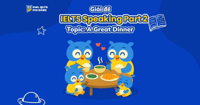 Giải đề IELTS Speaking Part 2 – Topic: A Great Dinner