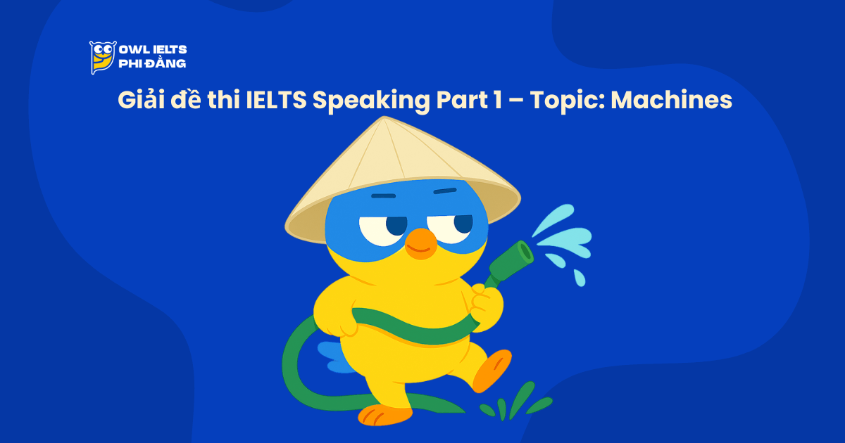 Giải đề thi IELTS Speaking Part 1 – Topic: Machines