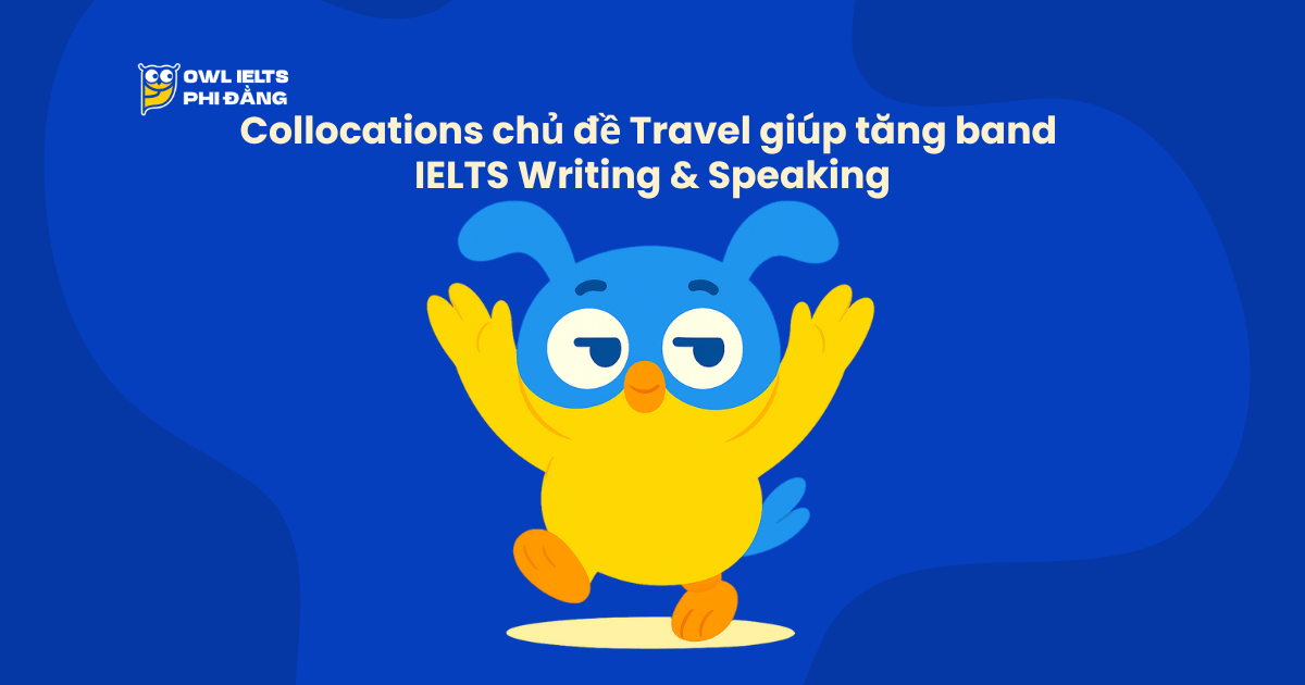 Collocations chủ đề Travel – 120+ cụm từ học thuật giúp tăng band IELTS Writing & Speaking