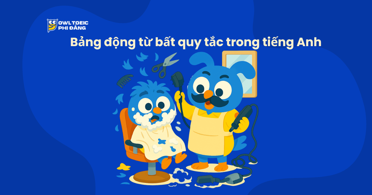 Bảng động từ bất quy tắc trong tiếng Anh và mẹo học nhớ lâu nhất