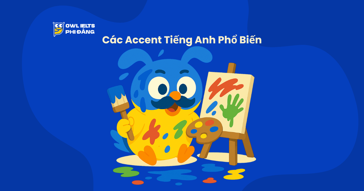 Các Accent Tiếng Anh Phổ Biến & Cách Luyện Chuẩn Cho IELTS Speaking và Giao Tiếp