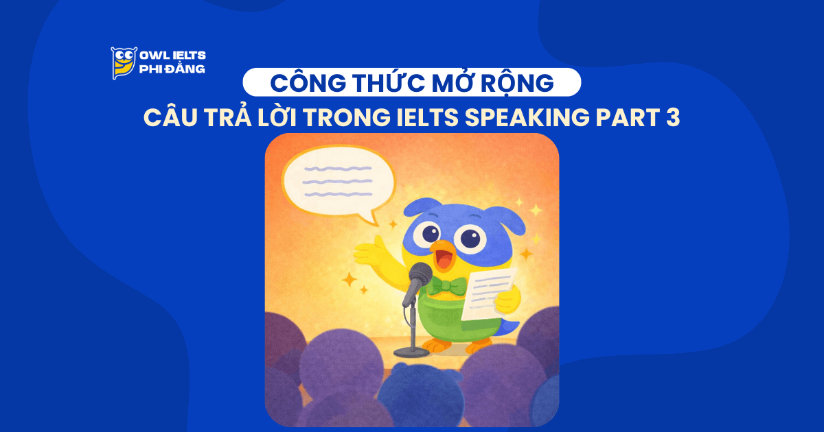 Công thức mở rộng câu trả lời trong IELTS Speaking Part 3 (áp dụng lên band 7.0+)