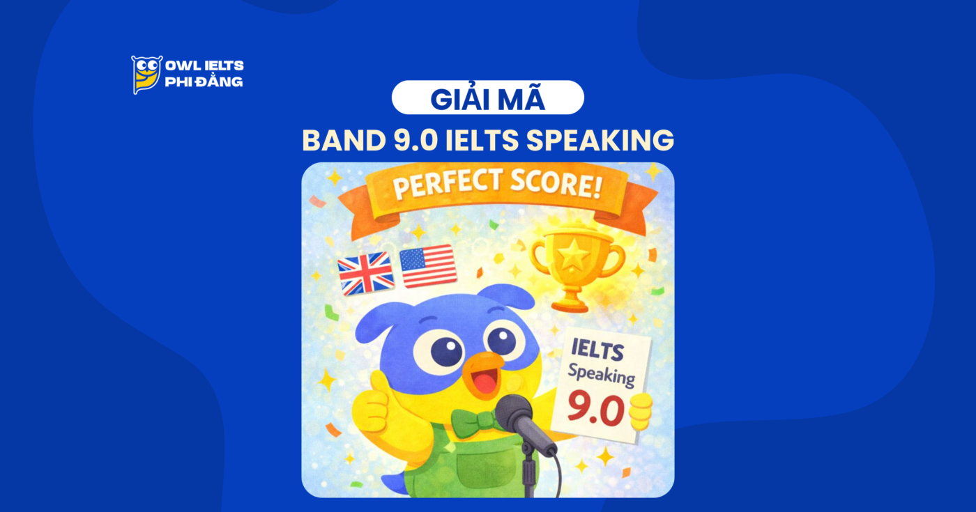 Giải mã Band 9.0 IELTS Speaking _ Phân tích bài mẫu theo tư duy cựu giám khảo và chiến thuật tiệm cận điểm tuyệt đối