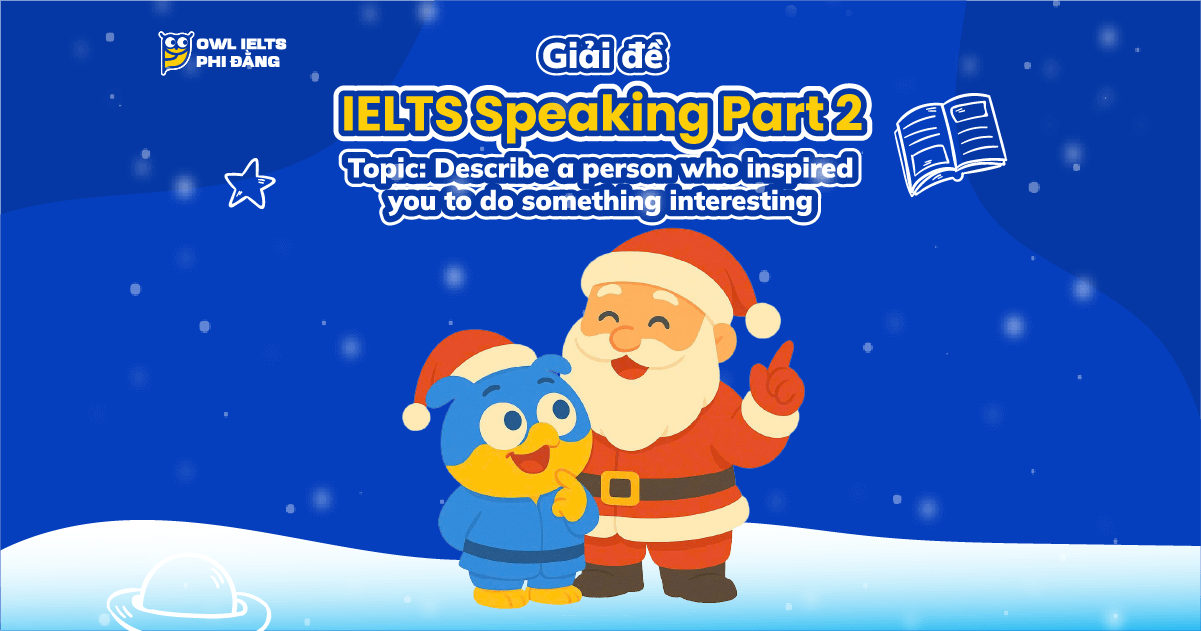 Giải đề IELTS Speaking Part 2: Describe a person who inspired you to do something interesting