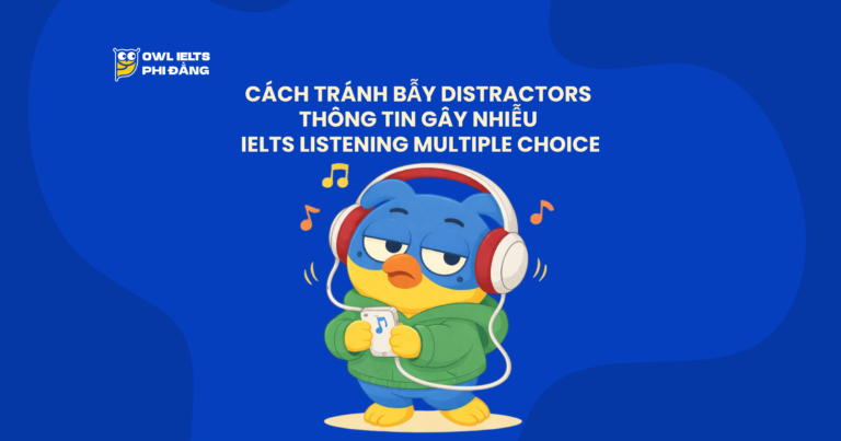 Cách tránh bẫy Distractors _ Thông tin gây nhiễu trong IELTS Listening Multiple Choice