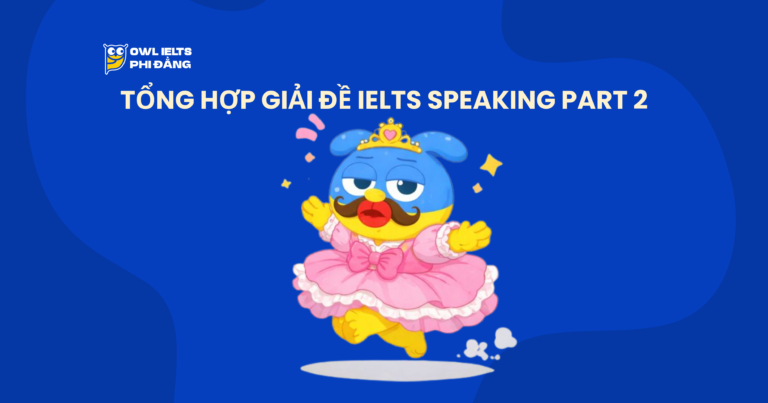 Tổng hợp Giải đề IELTS Speaking Part 2 (2025 – 2026) | Phân tích chi tiết & Bài mẫu | Sample Cập nhật liên tục