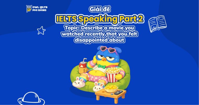 Giải đề IELTS Speaking Part 2: Describe a movie you watched recently that you felt disappointed about | Bài mẫu và Phân tích chi tiết | Sample IELTS Speaking Part 1