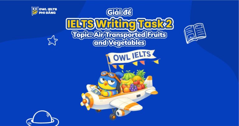 Giải đề IELTS Writing Task 2: Transporting Fruits and Vegetables by Aircraft | Phân tích chi tiết & Bài mẫu | Sample Cập nhật liên tục
