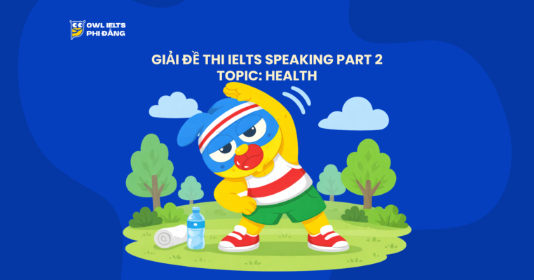 Giải đề IELTS Speaking Part 2 – Topic: Health | Phân tích chi tiết & Bài mẫu | Sample Cập nhật liên tục