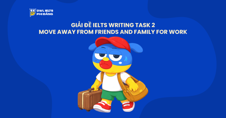 Giải đề IELTS Writing Task 2: Move Away From Friends and Family For Work | Phân tích chi tiết & Bài mẫu | Sample Cập nhật liên tục