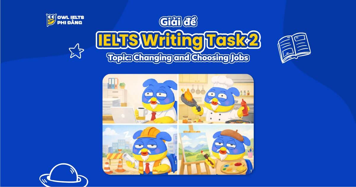 Giải đề IELTS Writing Task 2 _ Topic: Changing and Choosing Jobs | Phân tích chi tiết & Bài mẫu | Sample Cập nhật liên tục