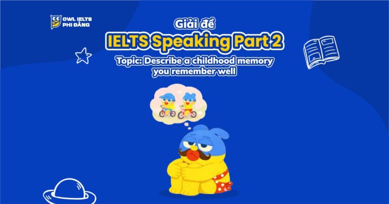 Giải đề IELTS Speaking Part 2: Describe a childhood memory you remember well | Phân tích chi tiết & Bài mẫu | Sample Cập nhật liên tục