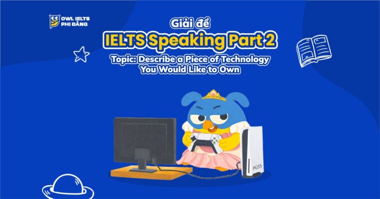 Giải đề IELTS Speaking Part 2: Describe a Piece of Technology You Would Like to Own | Phân tích chi tiết & Bài mẫu