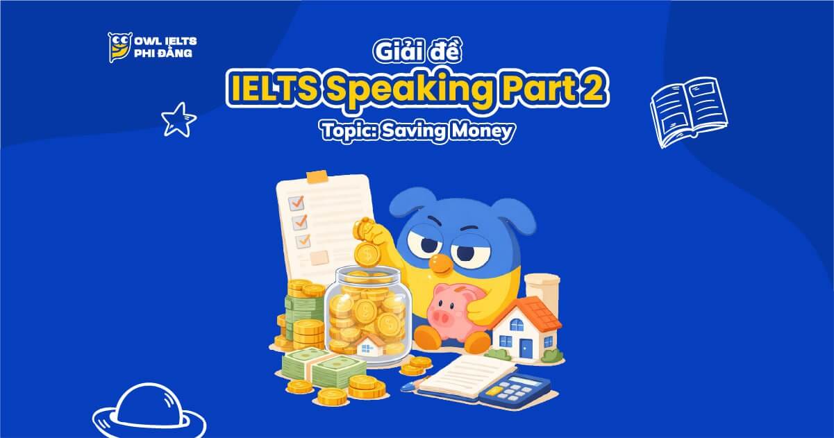 Giải đề IELTS Speaking Part 2 và Part 3 _ Topic: Saving Money | Phân tích chi tiết