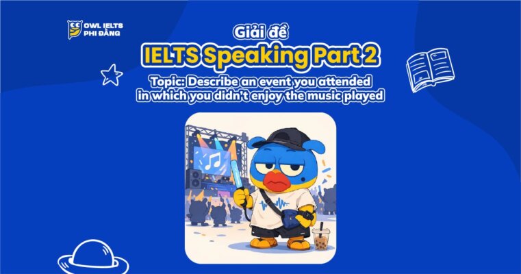Giải đề IELTS Speaking Part 2 & Part 3: An Event You Didn’t Enjoy the Music | Phân tích chi tiết & Bài mẫu