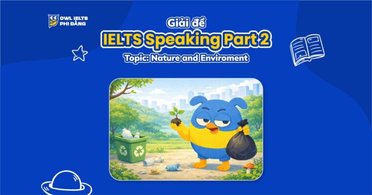 Giải đề IELTS Speaking Part 2 & 3: Describe a person who likes to look after the natural world | Phân tích chi tiết