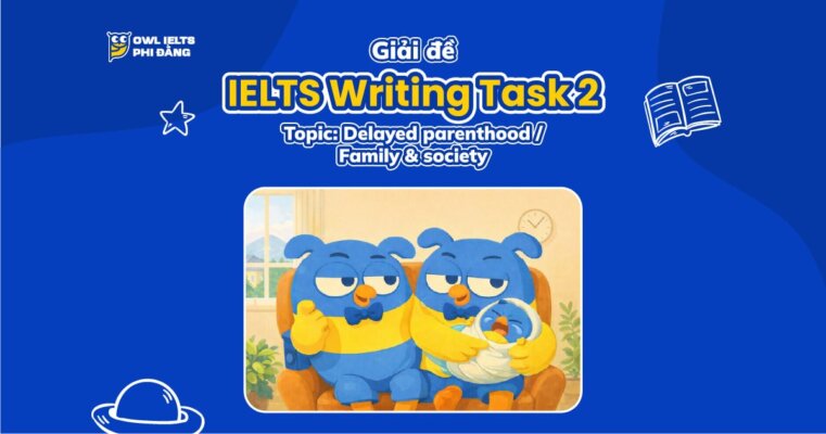 Giải đề IELTS Writing Task 2: Delayed Parenthood | Phân tích chi tiết & Bài mẫu band 7+