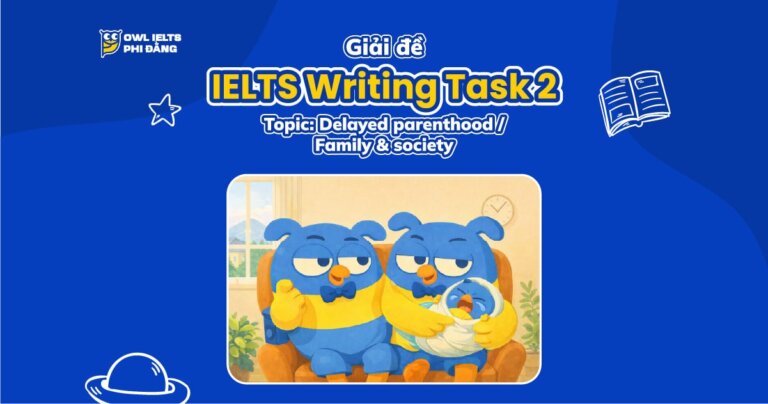 Giải đề IELTS Writing Task 2: Delayed Parenthood | Phân tích chi tiết & Bài mẫu band 7+