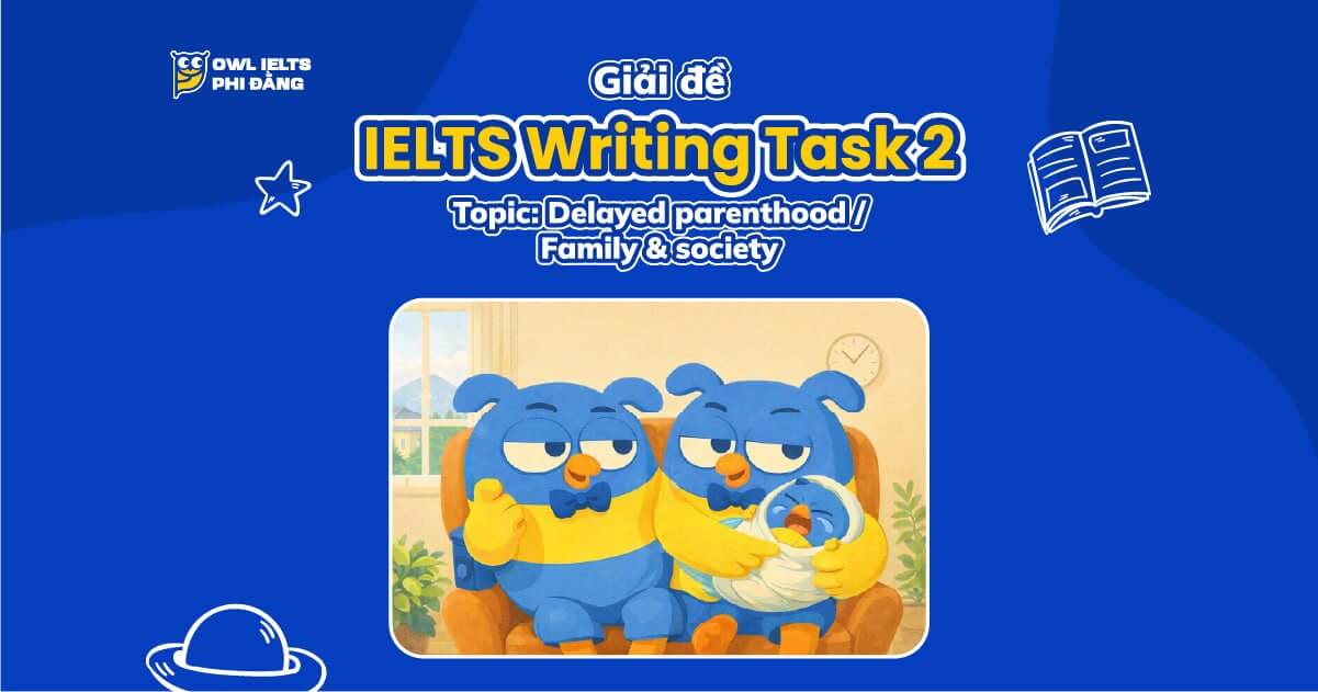 Giải đề IELTS Writing Task 2: Delayed Parenthood | Phân tích chi tiết & Bài mẫu band 7+