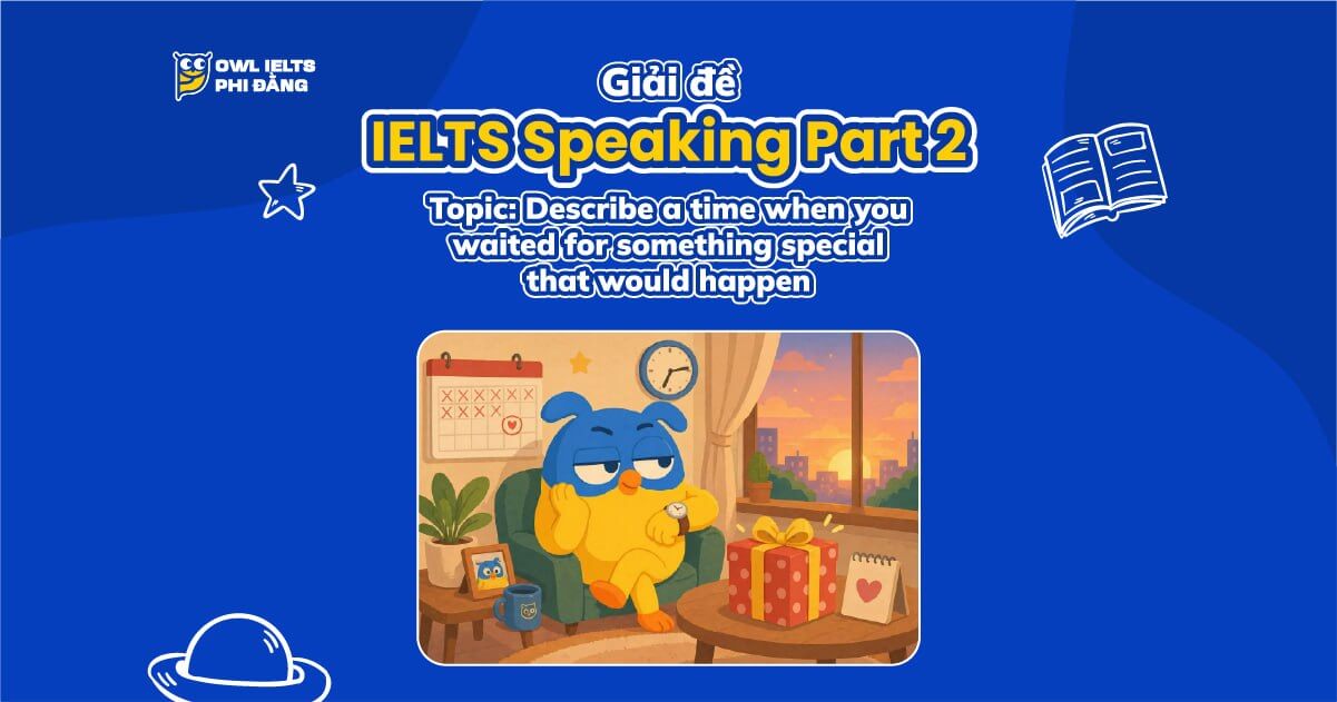 Giải đề IELTS Speaking Part 2: Describe a time when you waited for something special | Phân tích chi tiết & Bài mẫu band 7.5+