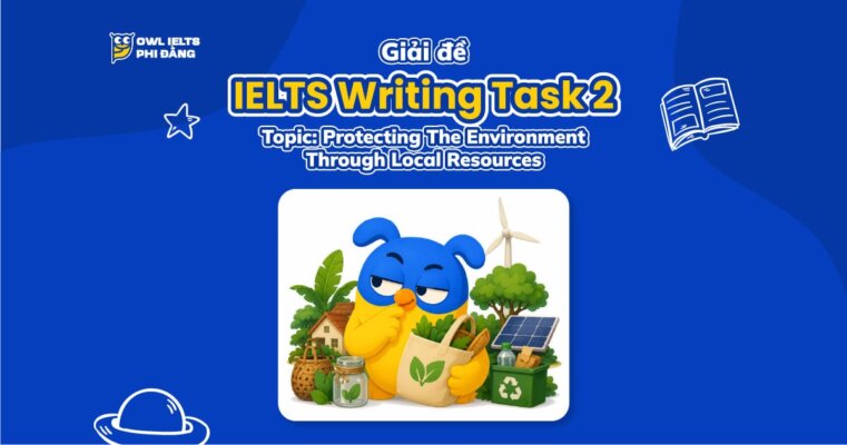 Giải đề IELTS Writing Task 2: Protecting The Environment Through Local Resources | Phân tích chi tiết & Bài mẫu Band 7+