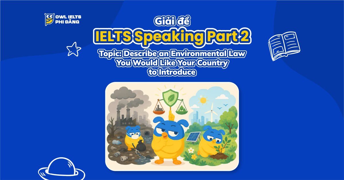 Giải đề IELTS Speaking Part 2: Describe an Environmental Law You Would Like Your Country to Introduce | Phân tích chi tiết & Sample Band 7