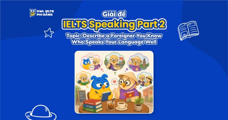 Giải đề IELTS Speaking Part 2: Describe a Foreigner You Know Who Speaks Your Language Well